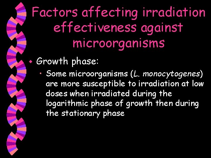 Factors affecting irradiation effectiveness against microorganisms w Growth phase: • Some microorganisms (L. monocytogenes)