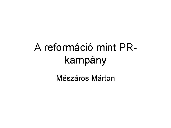 A reformáció mint PRkampány Mészáros Márton 
