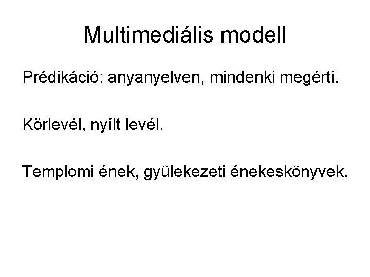 Multimediális modell Prédikáció: anyanyelven, mindenki megérti. Körlevél, nyílt levél. Templomi ének, gyülekezeti énekeskönyvek. 