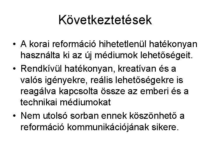 Következtetések • A korai reformáció hihetetlenül hatékonyan használta ki az új médiumok lehetőségeit. •