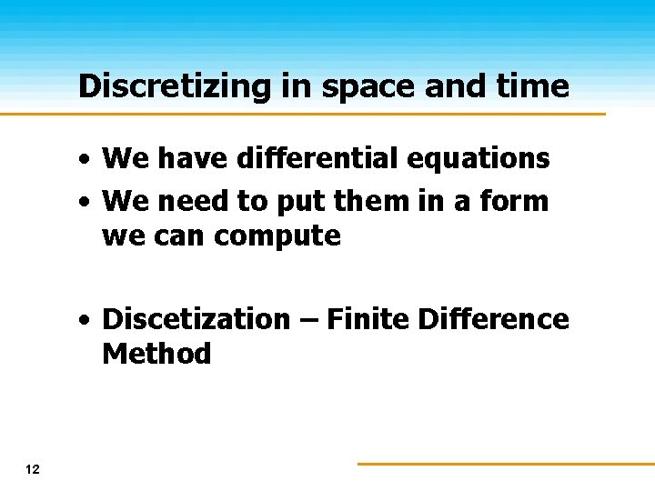 Discretizing in space and time • We have differential equations • We need to