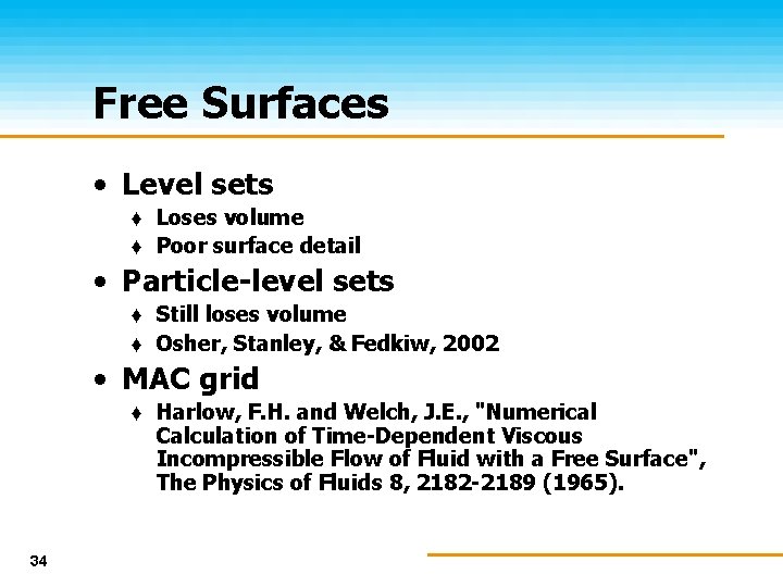 Free Surfaces • Level sets ♦ Loses volume ♦ Poor surface detail • Particle-level
