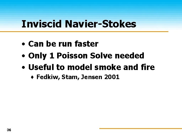 Inviscid Navier-Stokes • Can be run faster • Only 1 Poisson Solve needed •