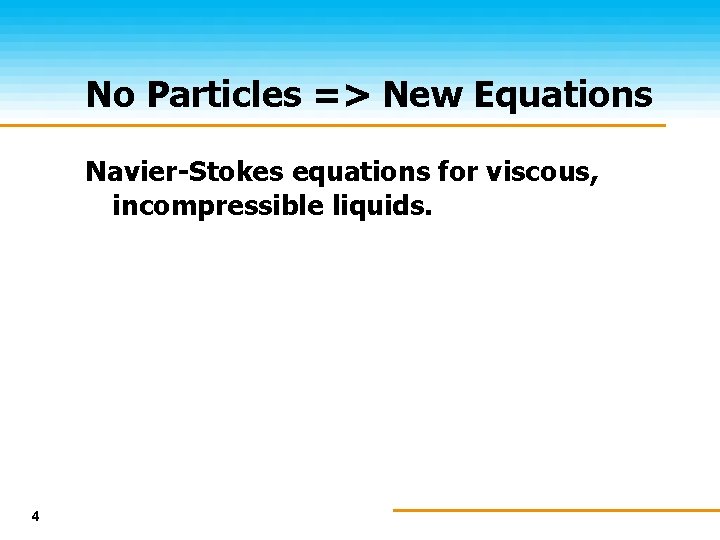 No Particles => New Equations Navier-Stokes equations for viscous, incompressible liquids. 4 