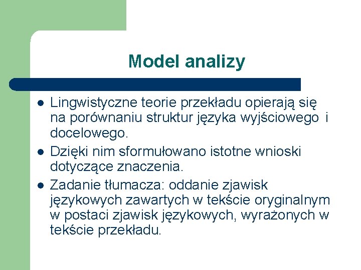 Model analizy l l l Lingwistyczne teorie przekładu opierają się na porównaniu struktur języka