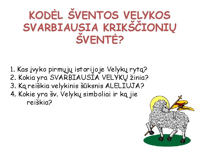 KODĖL ŠVENTOS VELYKOS SVARBIAUSIA KRIKŠČIONIŲ ŠVENTĖ? 1. Kas įvyko pirmųjų istorijoje Velykų rytą? 2.