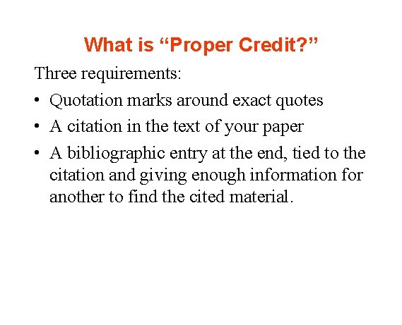 What is “Proper Credit? ” Three requirements: • Quotation marks around exact quotes •