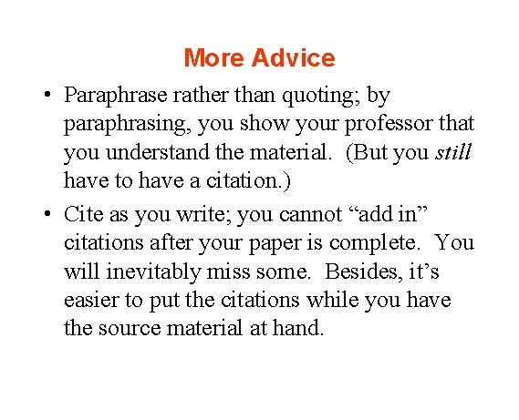 More Advice • Paraphrase rather than quoting; by paraphrasing, you show your professor that