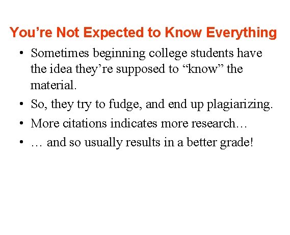 You’re Not Expected to Know Everything • Sometimes beginning college students have the idea