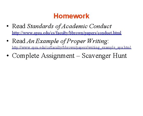 Homework • Read Standards of Academic Conduct http: //www. spsu. edu/cs/faculty/bbrown/papers/conduct. html • Read