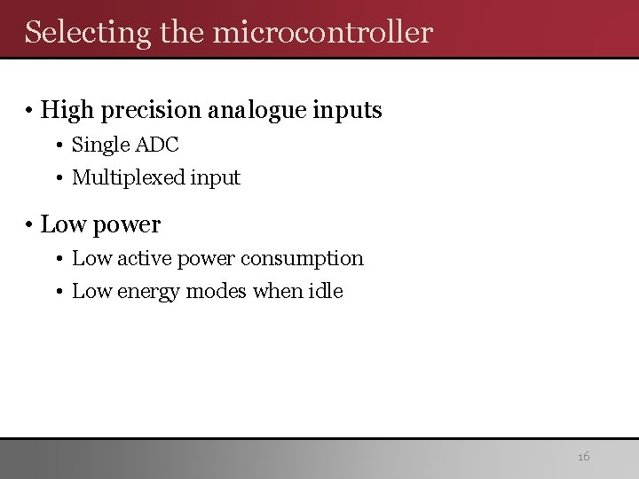 Selecting the microcontroller • High precision analogue inputs • Single ADC • Multiplexed input Selecting the microcontroller • High precision analogue inputs • Single ADC • Multiplexed input