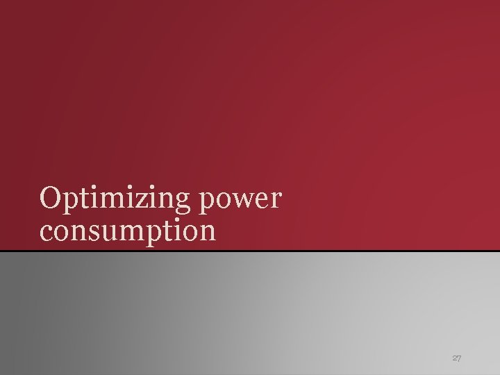 Optimizing power consumption 27 Optimizing power consumption 27