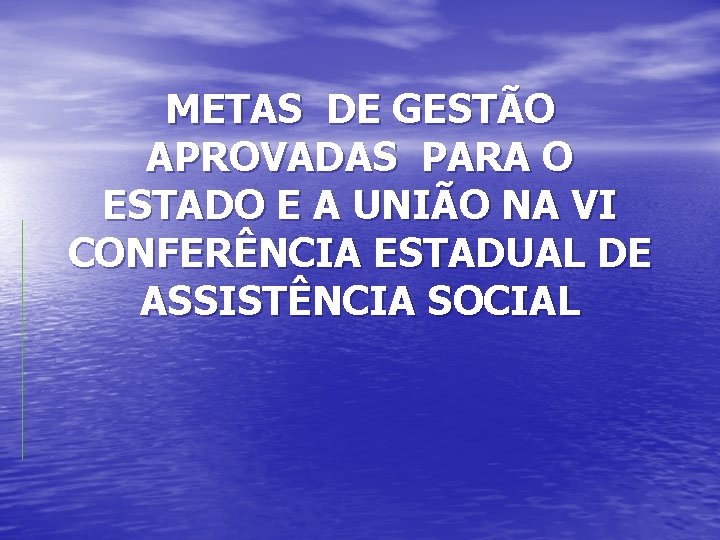 METAS DE GESTÃO APROVADAS PARA O ESTADO E A UNIÃO NA VI CONFERÊNCIA ESTADUAL