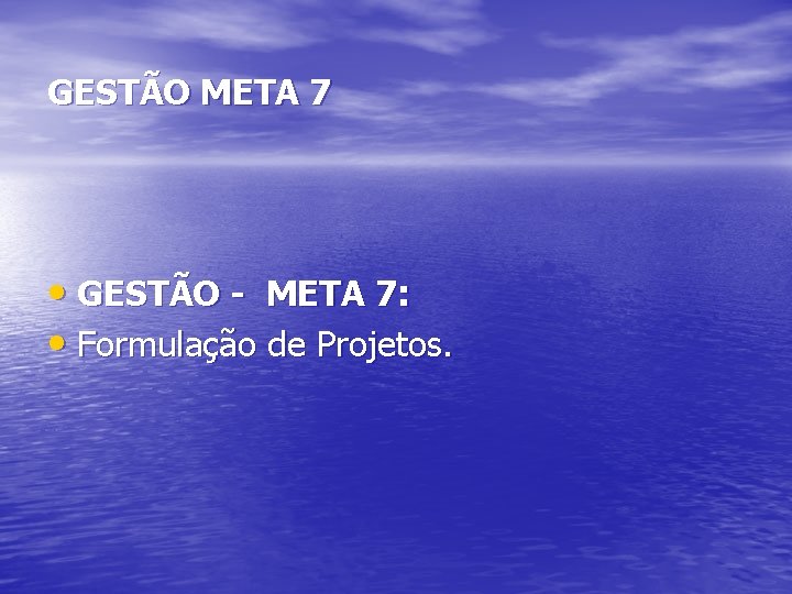 GESTÃO META 7 • GESTÃO - META 7: • Formulação de Projetos. 