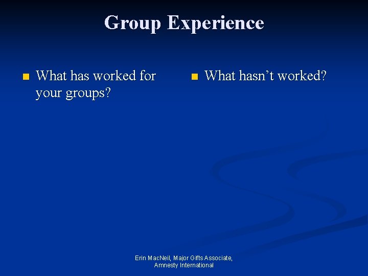 Group Experience n What has worked for your groups? n What hasn’t worked? Erin