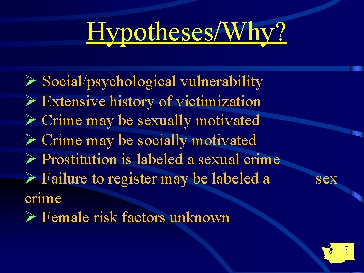 Hypotheses/Why? Ø Social/psychological vulnerability Ø Extensive history of victimization Ø Crime may be sexually