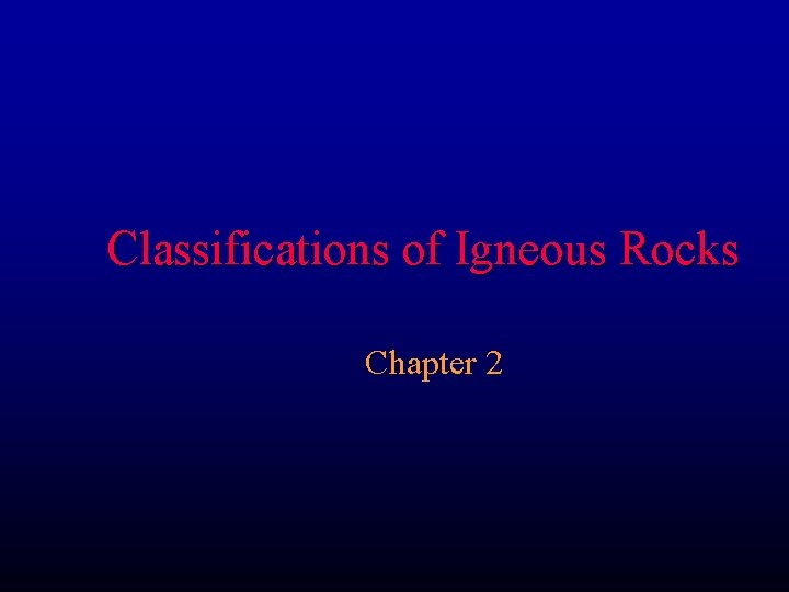 Classifications of Igneous Rocks Chapter 2 