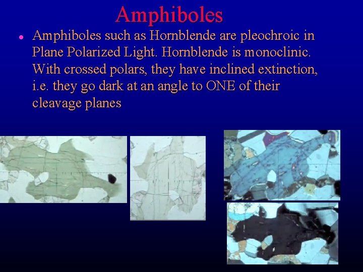 Amphiboles l Amphiboles such as Hornblende are pleochroic in Plane Polarized Light. Hornblende is