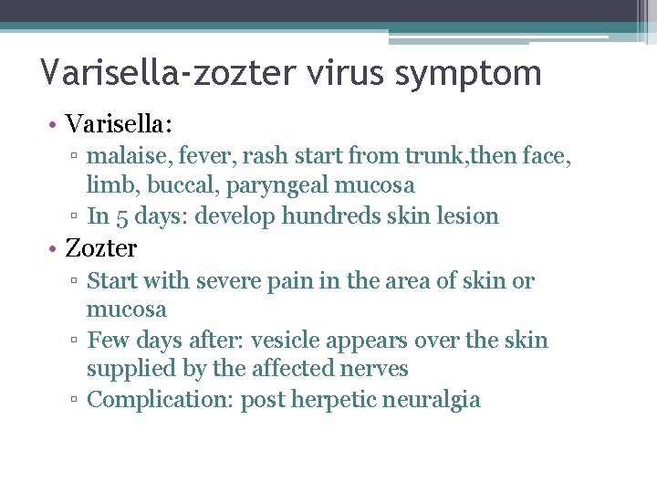 Varisella-zozter virus symptom • Varisella: ▫ malaise, fever, rash start from trunk, then face,