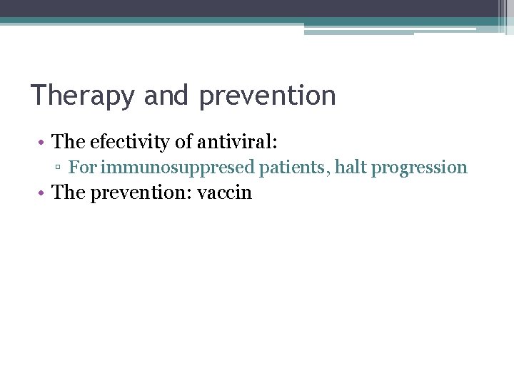 Therapy and prevention • The efectivity of antiviral: ▫ For immunosuppresed patients, halt progression