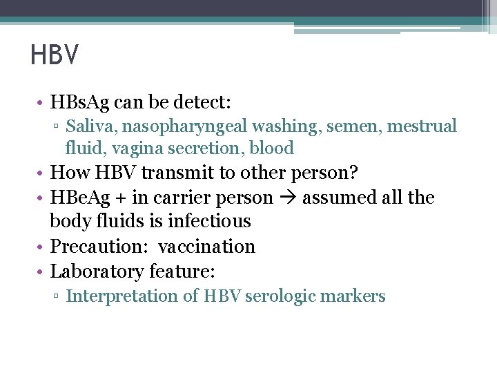 HBV • HBs. Ag can be detect: ▫ Saliva, nasopharyngeal washing, semen, mestrual fluid,