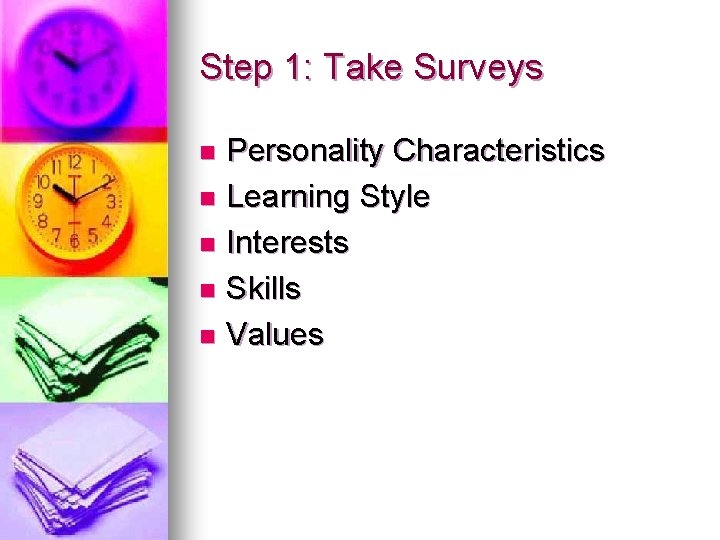 Step 1: Take Surveys Personality Characteristics n Learning Style n Interests n Skills n