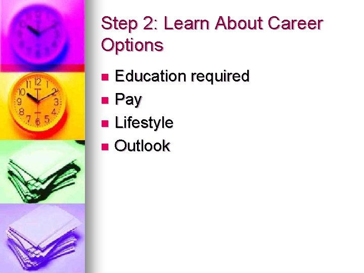Step 2: Learn About Career Options Education required n Pay n Lifestyle n Outlook