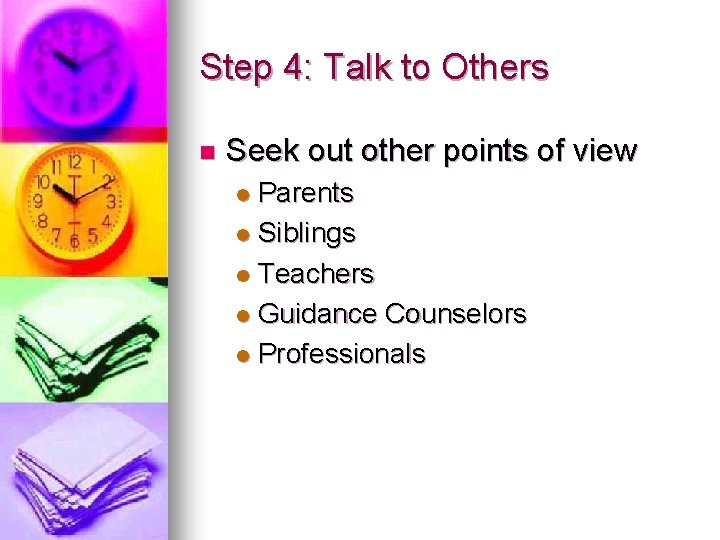 Step 4: Talk to Others n Seek out other points of view Parents l