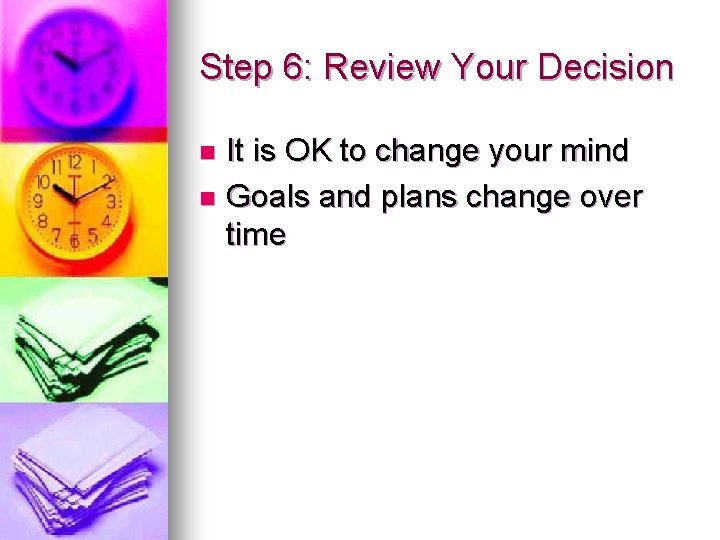 Step 6: Review Your Decision It is OK to change your mind n Goals