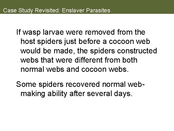 Case Study Revisited: Enslaver Parasites If wasp larvae were removed from the host spiders