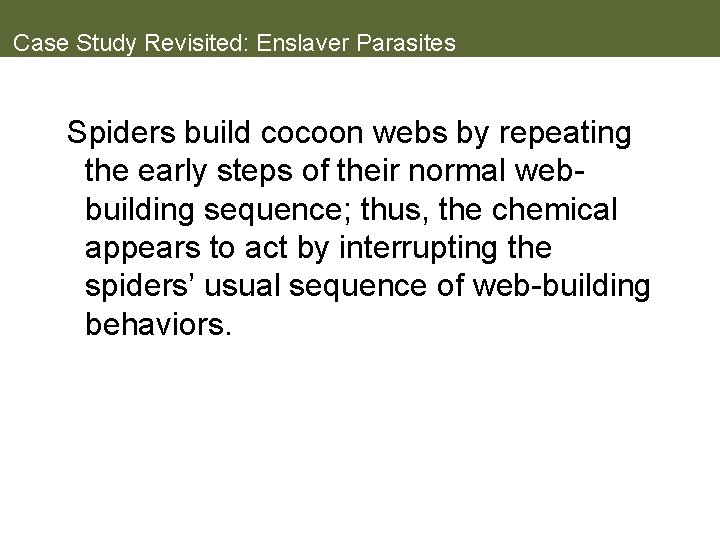 Case Study Revisited: Enslaver Parasites Spiders build cocoon webs by repeating the early steps
