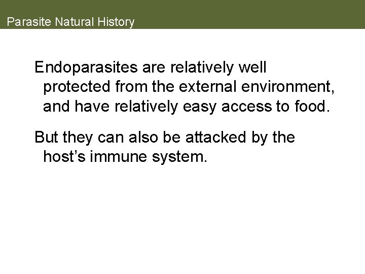 Parasite Natural History Endoparasites are relatively well protected from the external environment, and have