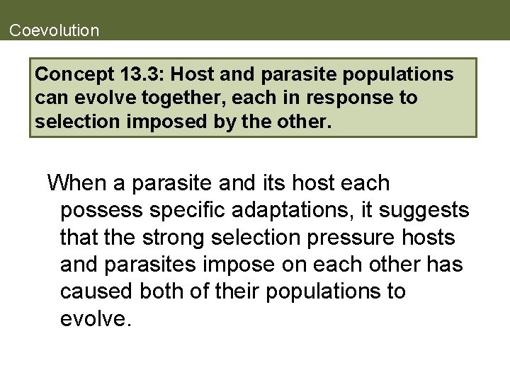 Coevolution Concept 13. 3: Host and parasite populations can evolve together, each in response