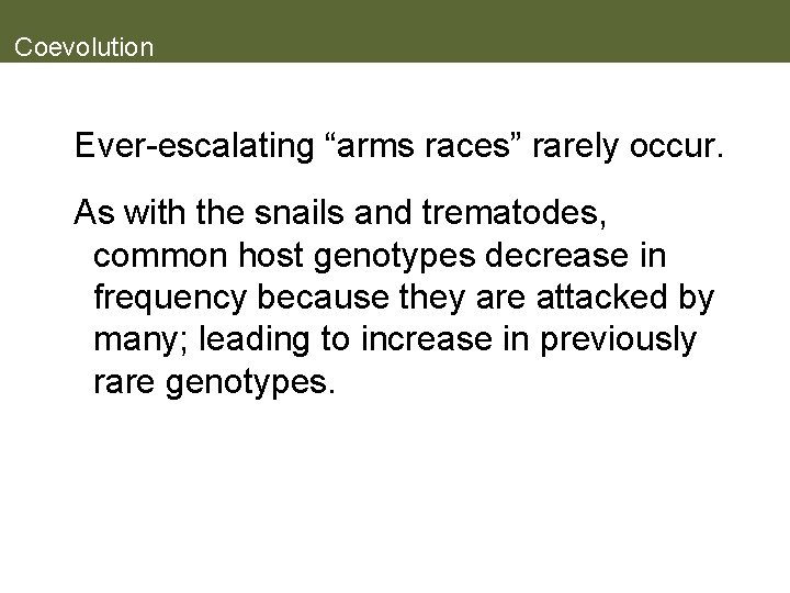 Coevolution Ever-escalating “arms races” rarely occur. As with the snails and trematodes, common host