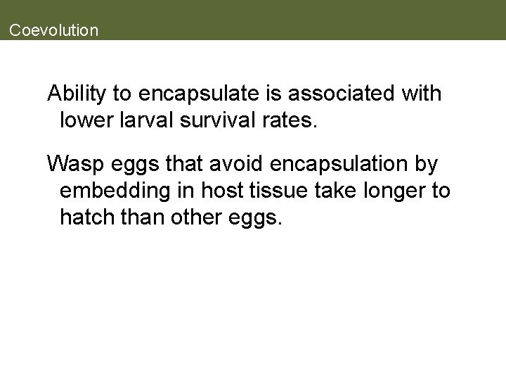 Coevolution Ability to encapsulate is associated with lower larval survival rates. Wasp eggs that