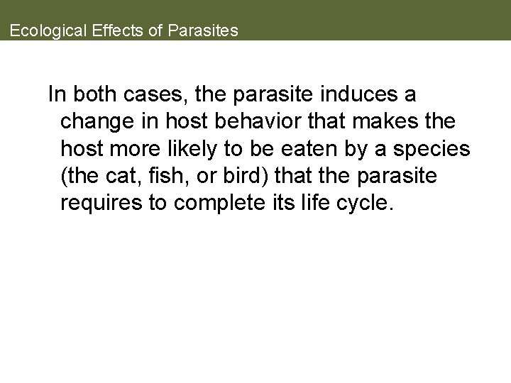 Ecological Effects of Parasites In both cases, the parasite induces a change in host