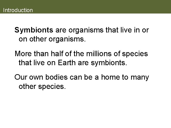Introduction Symbionts are organisms that live in or on other organisms. More than half