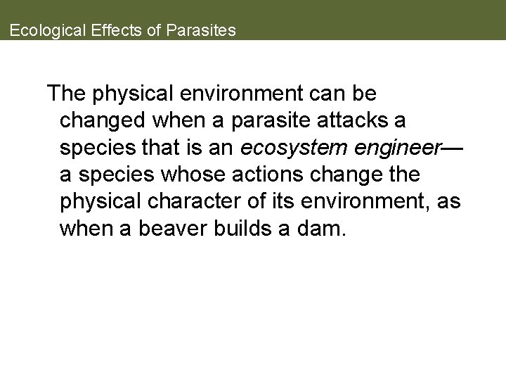 Ecological Effects of Parasites The physical environment can be changed when a parasite attacks