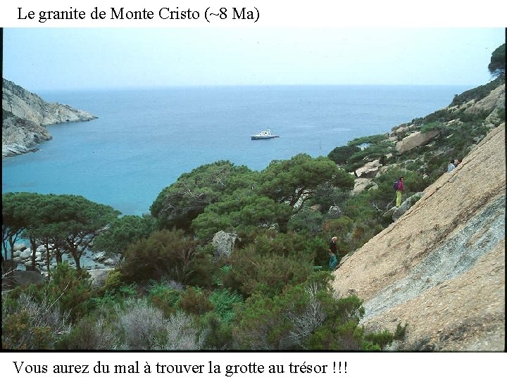 Le granite de Monte Cristo (~8 Ma) Vous aurez du mal à trouver la