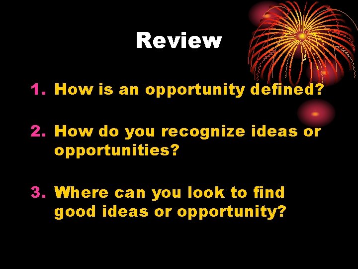 Review 1. How is an opportunity defined? 2. How do you recognize ideas or