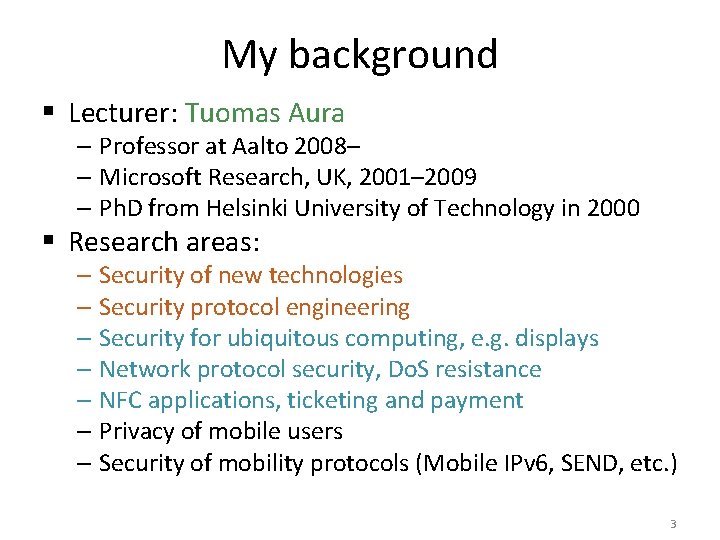 My background § Lecturer: Tuomas Aura – Professor at Aalto 2008– – Microsoft Research,
