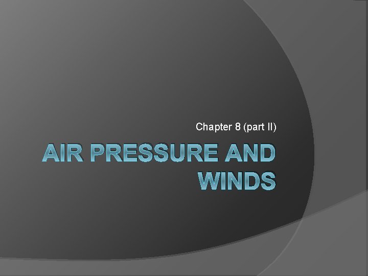 Chapter 8 (part II) AIR PRESSURE AND WINDS 