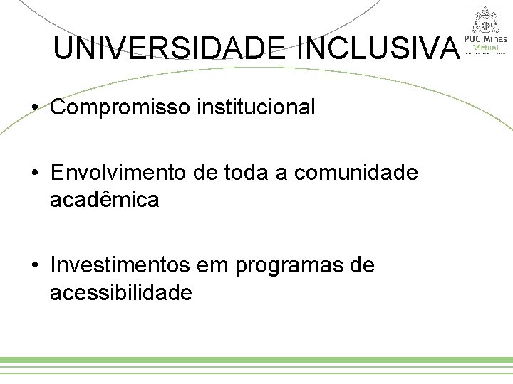 UNIVERSIDADE INCLUSIVA • Compromisso institucional • Envolvimento de toda a comunidade acadêmica • Investimentos
