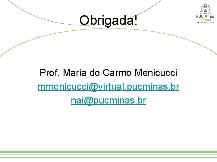 Obrigada! Prof. Maria do Carmo Menicucci mmenicucci@virtual. pucminas. br nai@pucminas. br 