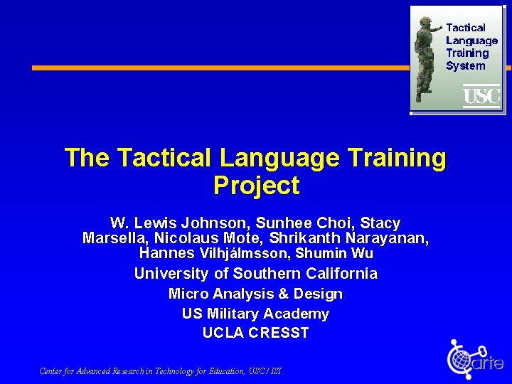The Tactical Language Training Project W. Lewis Johnson, Sunhee Choi, Stacy Marsella, Nicolaus Mote,