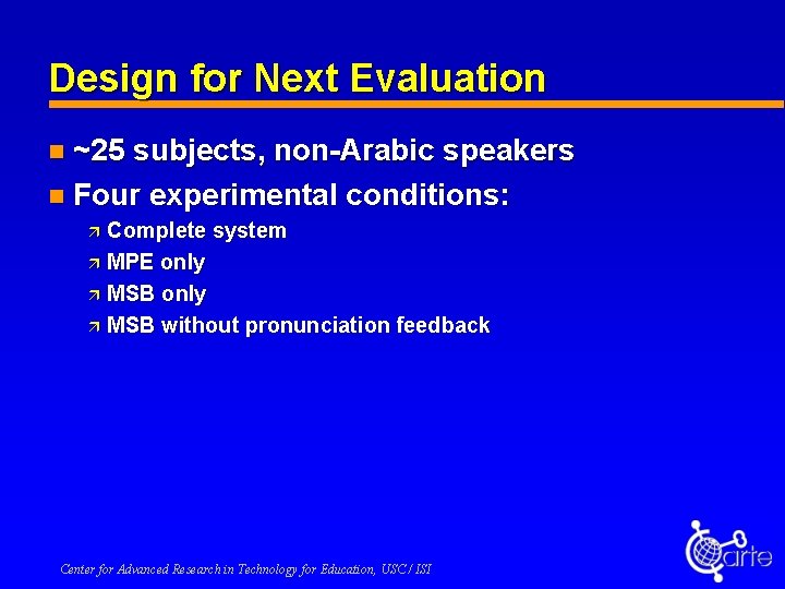 Design for Next Evaluation n ~25 subjects, non-Arabic speakers n Four experimental conditions: Complete