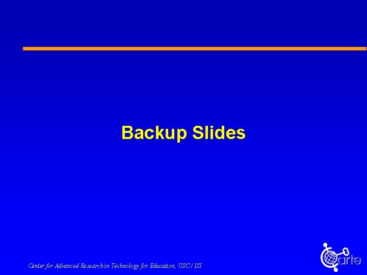 Backup Slides Center for Advanced Research in Technology for Education, USC / ISI 