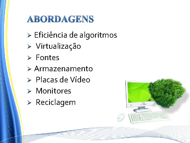 Eficiência de algoritmos Ø Virtualização Ø Fontes Ø Armazenamento Ø Placas de Vídeo Ø