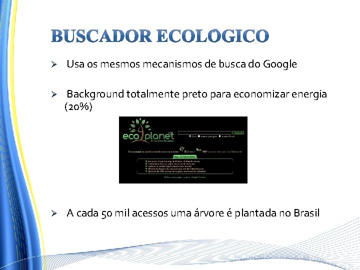 Ø Usa os mesmos mecanismos de busca do Google Ø Background totalmente preto para