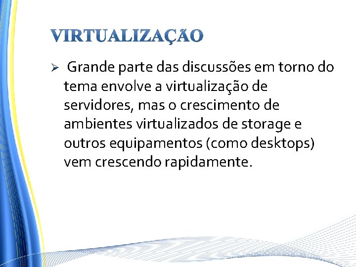 Ø Grande parte das discussões em torno do tema envolve a virtualização de servidores,